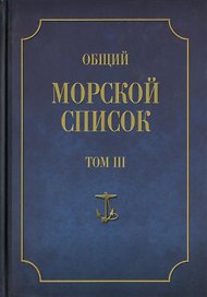 Общий морской список от основания флота до 1917 г. Том III. Царствование Екатерины II. Часть III. А - И