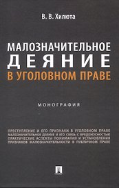 Малозначительное деяние в уголовном праве. Монография