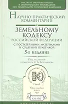 Научно-практический комментарий к земельному кодексу рф (с постатейными материалами и судебной практикой) 5-е изд.