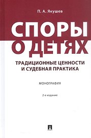 Споры о детях: традиционные ценности и судебная практика. Монография