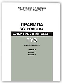 Правила устройства электроустановок (ПУЭ). Разд. 4. Распределительные устройства и подстанции : гл.