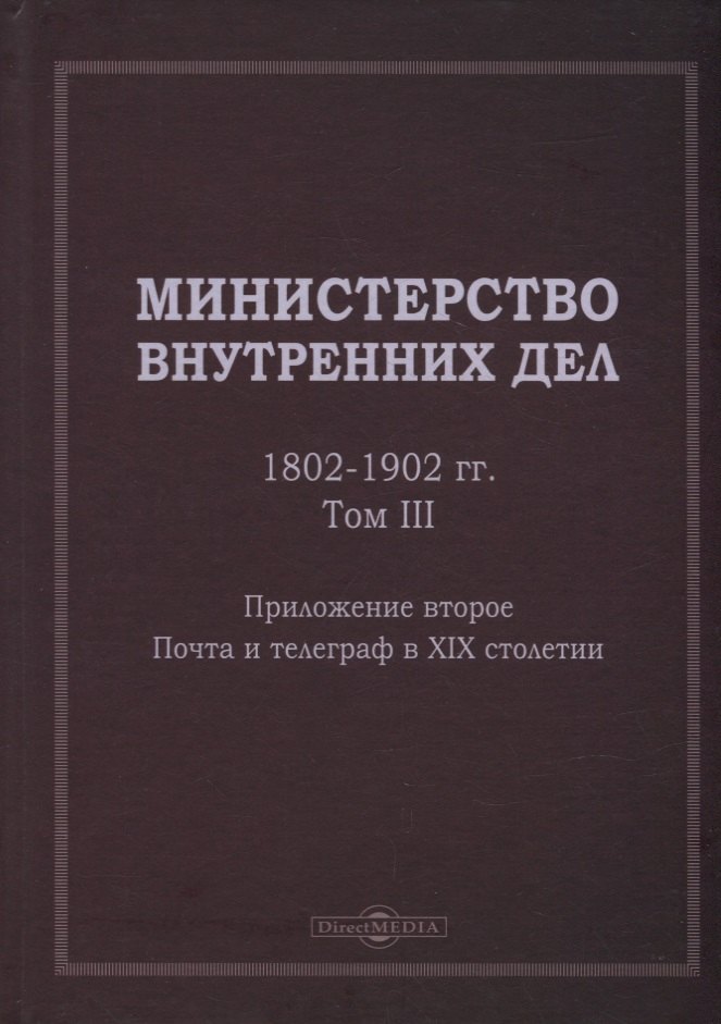 Министерство внутренних дел. 1802–1902 гг. В 3-х томах. Том 3. Приложение 2. Почта и телеграф в XIX столетии: исторический очерк
Министерство внутренних дел. 1802–1902 гг. В 3-х томах. Том 3. Приложение 2. Почта и телеграф в XIX столетии: исторический очерк
