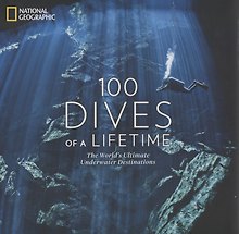 100 Dives of a Lifetime. The World`s Ultimate Underwater Destinations