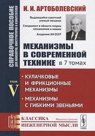 Механизмы в современной технике. В 7 томах. Том V. Кулачковые и фрикционные механизмы. Механизмы с гибкими звеньями