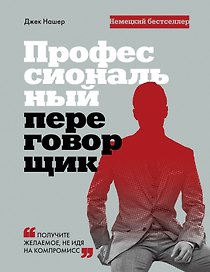 Профессиональный переговорщик. Получите желаемое, не идя на компромисс