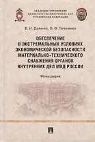 Обеспечение в экстремальных условиях экономической безопасности материально- технического снабжения органов внутренних дел МВД России. Монография