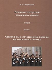 Боевые патроны стрелкового оружия. В 4 книгах. Книга 3. Современные отечественные патроны, как создавались легенды