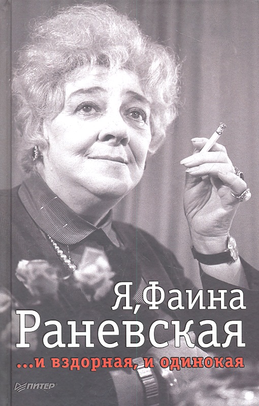 Я, Фаина Раневская. И вздорная, и одинокая
Я, Фаина Раневская. И вздорная, и одинокая