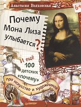 Почему Мона Лиза улыбается? И ещё 100 детских «почему» про искусство и художников
