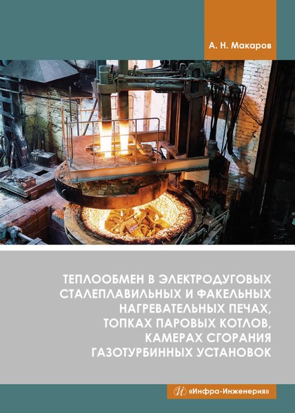 Теплообмен в электродуговых сталеплавильных и факельных нагревательных печах, топках паровых котлов, камерах сгорания газотурбинных установок
Теплообмен в электродуговых сталеплавильных и факельных нагревательных печах, топках паровых котлов, камерах сгорания газотурбинных установок