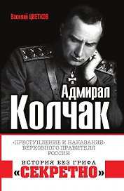 Адмирал Колчак. «Преступление и наказание» Верховного правителя России