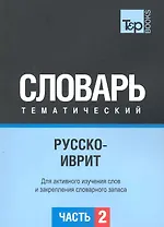 Русско-иврит тематический словарь. Для активного изучения слов и закрепления словарного запаса. Часть 2 Темы 102-180 (около 3500 слов)
