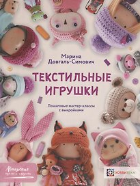 Текстильные игрушки. Пошаговые мастер-классы с выкройками
