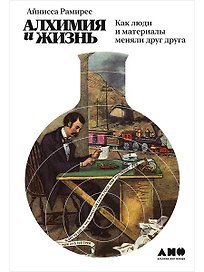 Алхимия и жизнь: Как люди и материалы меняли друг друга