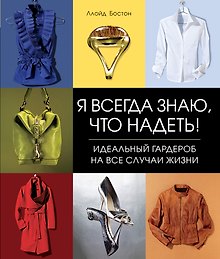 Я всегда знаю, что надеть! Идеальный гардероб на все случаи жизни