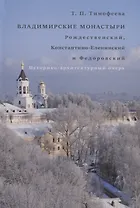 Владимирские монастыри. Рождественский, Константино - Еленинский и Федоровский. Историко-архитектурный очерк
