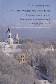 Владимирские монастыри. Рождественский, Константино - Еленинский и Федоровский. Историко-архитектурный очерк