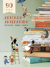 Детская литература. История. Люди. Книги (к 90-летию издательства)