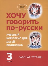 Хочу говорить по-русски. Учебный комплекс для учащихся-билингвов русских школ за рубежом. 3 класс. Рабочая тетрадь