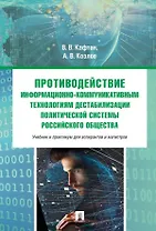 Противодействие информационно-коммуникативным технологиям дестабилизации политической системы российского общества. Учебник и практикум для аспирантов и магистров