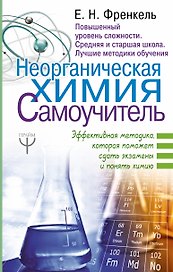 Неорганическая химия. Самоучитель. Эффективная методика, которая поможет сдать экзамены и понять химию