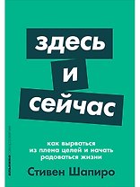 Здесь и сейчас: Как вырваться из плена целей и начать радоваться жизни