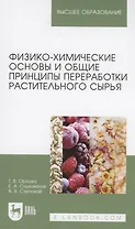 Физико-химические основы и общие принципы переработки растительного сырья. Учебное пособие для вузов