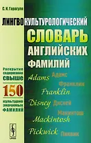 Лингвокультурологический словарь английских фамилий: Раскрытие содержания свыше 150 культурно значимых фамилий