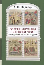 Болезнь и больные в Древней Руси: от рудомета до дохтура. Взгляд с позиций исторической антропол