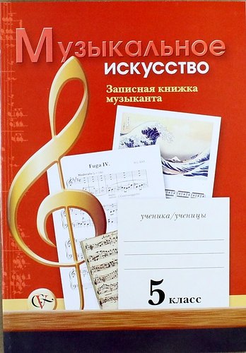 Музыкальное искусство: Записная книжка музыканта: Рабочая тетрадь для учащихся 5 класса общеобразовательных учреждений
Музыкальное искусство: Записная книжка музыканта: Рабочая тетрадь для учащихся 5 класса общеобразовательных учреждений