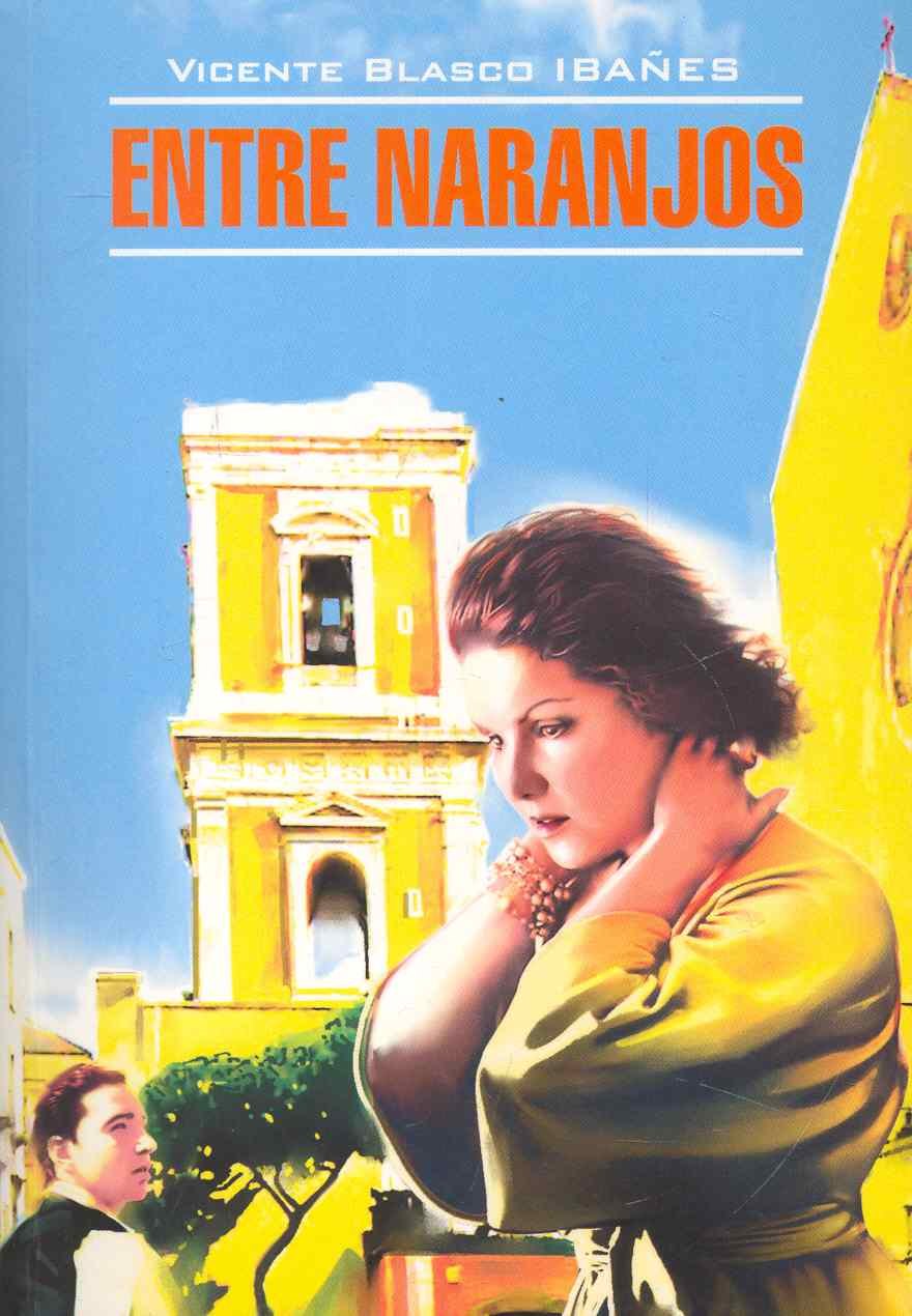 Entre Naranjos = В апельсиновых садах: книга для чтения на испанском языке. Бласко Ибаньес В.
Entre Naranjos = В апельсиновых садах: книга для чтения на испанском языке. Бласко Ибаньес В.