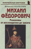 Михаил Фёдорович: «Романовы от восхождения до заката»