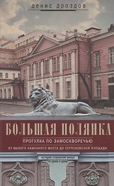 Большая Полянка. Прогулка по Замоскворечью от Малого Каменного моста до Серпуховской площади