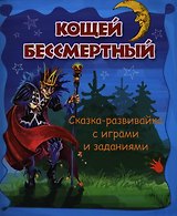 Кощей Бессмертный: сказка-развивайка с играми и заданиями