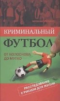 Криминальный футбол:от Колоскова до Мутко. Расследование с риском для жизни