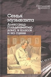 Семья музыканта:Александр Гольденвейзер дома,в классе и на сцене