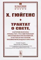 Трактат о свете, в котором объяснены причины того, что с ним происходит при отражении и при преломлении, в частности при странном преломлении исландского кристалла