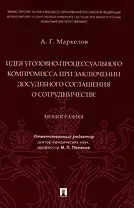 Идея уголовно-процессуального компромисса при заключении досудебного соглашения о сотрудничестве. Монография.-М.:Проспект,2023.