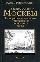 Облюбование Москвы. Топография, социология и метафизика любовного мифа