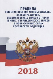 Правила ношения военной формы одежды, знаков различия, ведомственных знаков отличия и иных геральдических знаков в Вооруженных Силах Российской Федерации (2018)