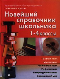 Новейший справочник школьника. 1-4 классы. Русский язык, математика, английский язык, информатика, литературное чтение, окружающий мир