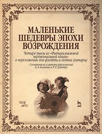 Маленькие шедевры эпохи Возрождения. Четыре пьесы из "Фитцуильямовой верджинальной книги" в переложении для флейты и лютни (гитары): нотное издание