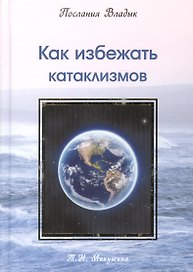Как избежать катаклизмов. Послания Владык. (224 стр.)