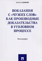 Показания с «чужих слов» как производные доказательства в уголовном процессе. Монография