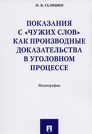 Показания с «чужих слов» как производные доказательства в уголовном процессе. Монография