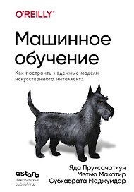 Машинное обучение. Как построить надежные модели искусственного интеллекта
