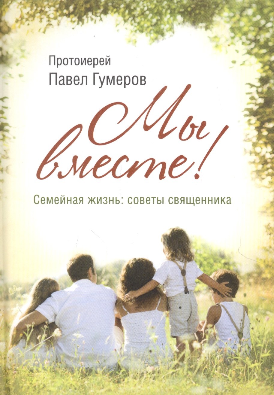 Мы вместе. Семейная жизнь: советы священника
Мы вместе. Семейная жизнь: советы священника