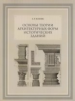 Основы теории архитектурных форм исторических зданий. Монография. Изд. 3-е, с испр. и измен.