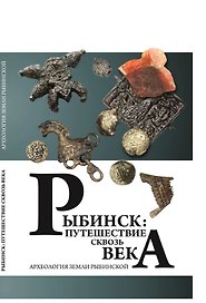 Рыбинск: путешествие сквозь века. Археология земли Рыбинской