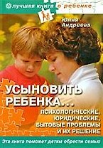 Усыновить ребенка...Психологические, юридические, бытовые проблемы и их решение